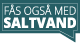 Fås også med saltvand.